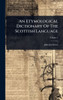 An Etymological Dictionary Of The Scottish Language - 9781024418880