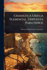 Gramàtica Griega Elemental, Dispuesta Para Niños - (Paperback or Softback)