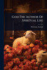 God The Author Of Spiritual Life - (Paperback or Softback)