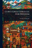 Cuba's Great Struggle For Freedom - (Paperback or Softback)