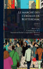 Le marchÃ(c) des cÃ(c)rÃ(c)ales de Rotterdam; - (Hardback or Cased Book)
