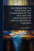 The Order For The Visitation And Communion Of The Sick, And The Ministration Of Private Baptism Of Children - (Paperback or Softback)
