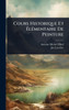 Cours Historique Et ÃlÃ(c)mentaire De Peinture - (Hardback or Cased Book)