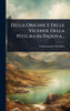 Della Origine E Delle Vicende Della Pittura In Padova... - (Hardback or Cased Book)
