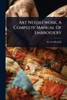 Art Needlework, A Complete Manual Of Embroidery - (Paperback or Softback)