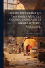 Leçons De CÃ(c)ramique ProfessÃ(c)es Ã L'Ã(c)cole Centrale Des Arts Et Manufactures, Volume 1... - (Paperback or Softback)