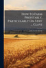 How To Farm Profitably, Particularly On Stiff ... Clays - (Paperback or Softback)