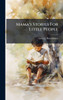 Mama's Stories For Little People - (Hardback or Cased Book)