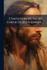 L'imitation Du SacrÃ(c)-coeur De JÃ(c)sus-christ... - (Paperback or Softback)