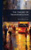 The Theory Of Transportation - (Hardback or Cased Book)