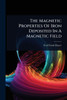 The Magnetic Properties Of Iron Deposited In A Magnetic Field - (Paperback or Softback)