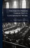 The Use Of Prison Labor On U.s. Government Work - (Hardback or Cased Book)