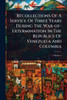 Recollections Of A Service Of Three Years During The War-of-extermination In The Republics Of Venezuela And Columbia - (Paperback or Softback)