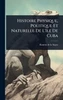 Histoire Physique, Politique Et Naturelle De L'Ã(R)le De Cuba - (Hardback or Cased Book)