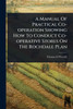A Manual Of Practical Co-operation Showing How To Conduct Co-operative Stores On The Rochdale Plan - (Paperback or Softback)