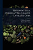 Historia FÃ-sica, PolÃ-tica Y Natural De La Isla De Cuba - (Paperback or Softback)