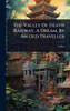 The Valley Of Death Railway, A Dream, By An Old Traveller - (Hardback or Cased Book)