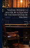 Writing Without A Master, By A Teacher Of The New System Of Writing - (Hardback or Cased Book)