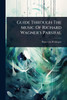 Guide Through The Music Of Richard Wagner's Parsifal - (Paperback or Softback)