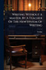 Writing Without A Master, By A Teacher Of The New System Of Writing - (Paperback or Softback)