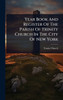 Year Book And Register Of The Parish Of Trinity Church In The City Of New York - (Hardback or Cased Book)