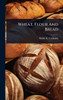 Wheat, Flour And Bread - (Hardback or Cased Book)