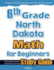 6th Grade North Dakota Math for Beginners: Standardized Testing and Home School Study Guide