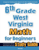 6th Grade West Virginia Math for Beginners: Standardized Testing and Home School Study Guide