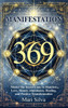 369 Manifestation: Master the Secret Code to Manifest Love, Money, Abundance, Healing, and Positive Transformation