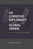 US Coercive Diplomacy and the Global Order: A Critical Analysis of Post-Cold War Strategies - (Paperback or Softback)