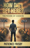 How Did I Get Here? The Power of Choices - (Hardback or Cased Book)