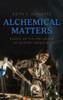 Alchemical Matters: Essays on the Precursor to Modern Chemistry - (Hardback or Cased Book)