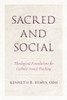 Sacred and Social: Theological Foundations for Catholic Social Teaching