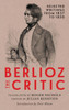 Berlioz the Critic: Selected Writings from 1837 to 1850