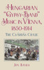 Hungarian "Gypsy-Band" Music in Vienna, 1850-1914: The Csárdás Craze