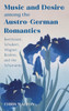 Music and Desire Among the Austro-German Romantics: Beethoven, Schubert, Wagner, Brahms, and the Schumanns