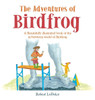 The Adventures of Birdfrog: A Beautifully illustrated book of the in-between world of Birdfrog - (Hardback or Cased Book)