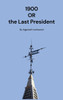 1900: Or the Last President - (Hardback or Cased Book)