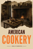 American Cookery: The First Cookbook Born from the Spirit and Flavors of America - (Paperback or Softback)
