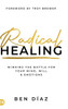 Radical Healing: Winning the Battle for Your Mind, Will, and Emotions