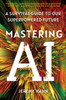 Mastering AI: A Survival Guide to Our Superpowered Future