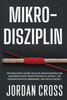 Mikro-Disziplin: Wie man durch kleine tägliche Gewohnheiten eine unzerbrechliche Selbstkontrolle aufbaut, die Prokrastination überwindet und Erfolg er - (Paperback or Softback)