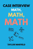 Case Interview Math, Math, Math: Master Case Math in Days, Not Months