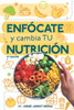 Enfócate y cambia tu nutrición - Segunda edición