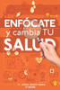 Enfócate y cambia tu salud - Segunda edición