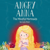 Angry Anna: The Mindful Mermaids, A Social-Emotional Children's Book to Help Kids Manage Anger and Find Calm
