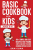 Basic Cookbook for Kids Ages 5-8: 100+ Simple and Easy Recipes that Young Chefs Can Use to Learn Cooking Within 30 Days