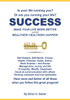 Success - Make Your Life Work Better: Be Wealthier, Healthier, Happier