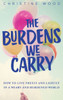The Burdens We Carry: How to Live Freely and Lightly in a Weary and Burdened World - (Hardback or Cased Book)