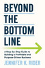 Beyond The Bottom Line: A Step-by-Step Guide to Building a Profitable and Purpose-Driven Business
